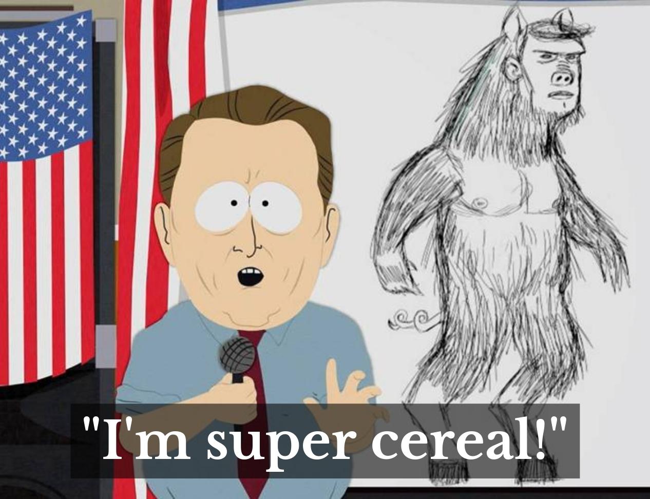 South Park quote, "I'm super cereal."